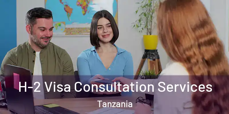  H-2 Visa Consultation Services Tanzania